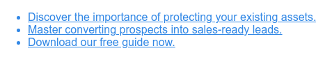 * Discover the importance of protecting your existing assets.   * Master converting prospects into sales-ready leads.   * Download our free guide now.